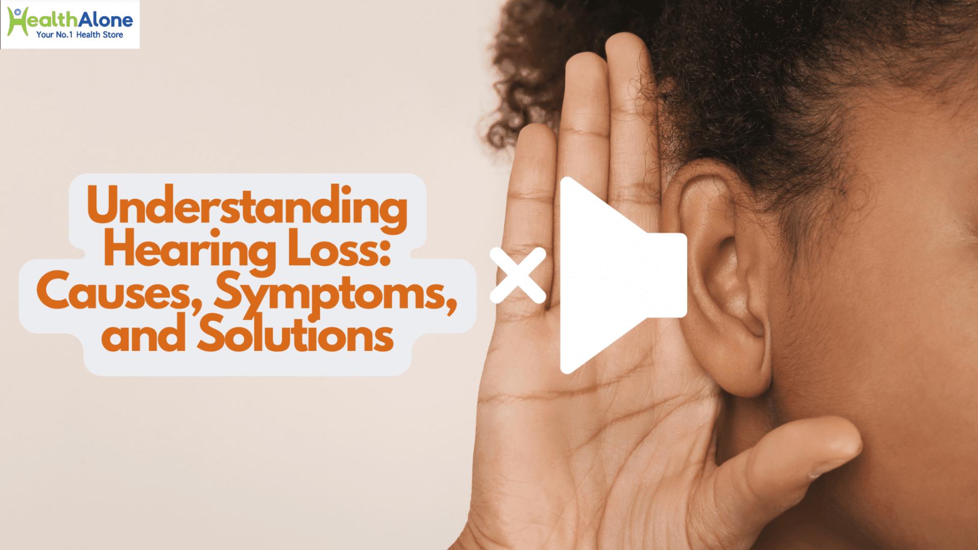 Health Alone Your No.l Health Store Understanding Hearing Loss: Causes, Symptoms, and Solutions