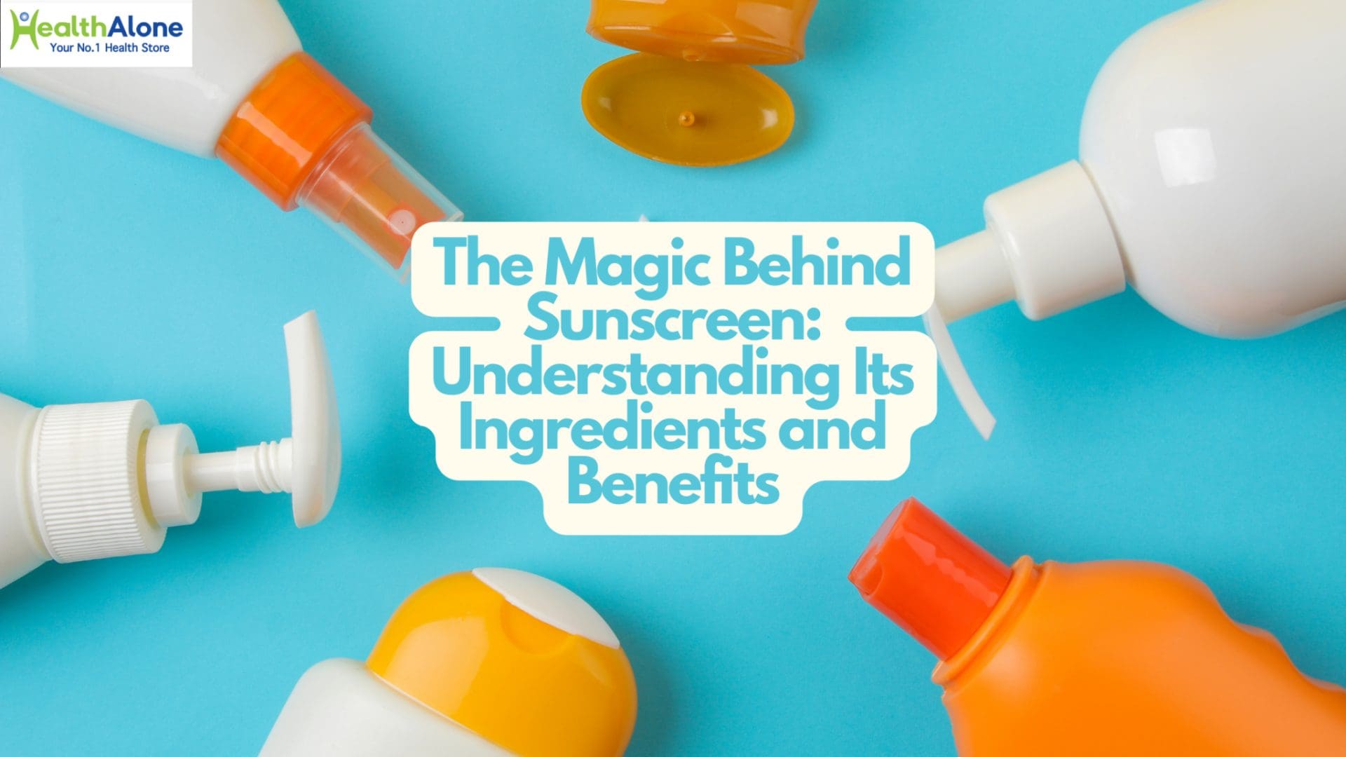 Health Alone Your No. 1 Health Store (The Magic Behind Sunscreen: Understanding Its Ingredients and Benefits